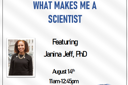 What Makes Me a Scientist Janina Jeff, PhD August 14th at 11am